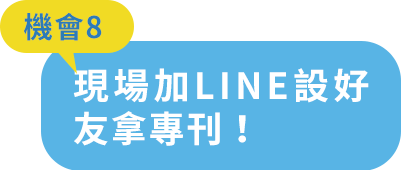 機會8-現場加LINE設好友拿專刊！